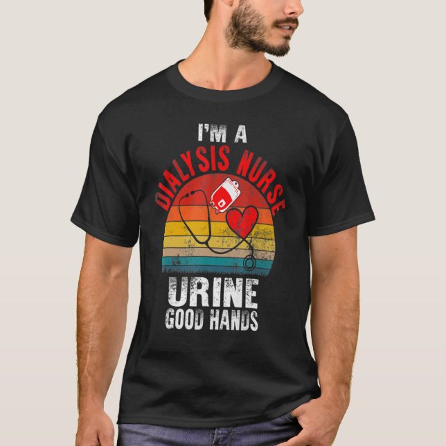 I'm A Dialysis Tech And Urine Good Hands Fun Dialy T-Shirt (Front)