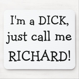 I'm a DICK,, just call me , RICHARD! Mouse Pad