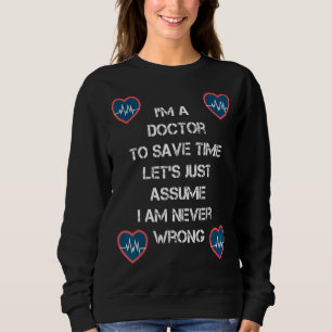 I'm A Doctor Never Wrong Doctor Saying Sweatshirt