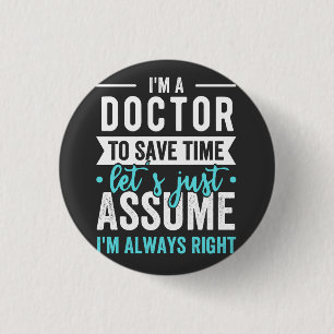 I'm A Doctor To Save Time Let's Just Assume I'm Ne 1 Inch Round Button