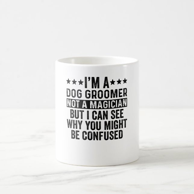 I'm A Dog Groomer Not A Magician Funny Coffee Mug (Center)