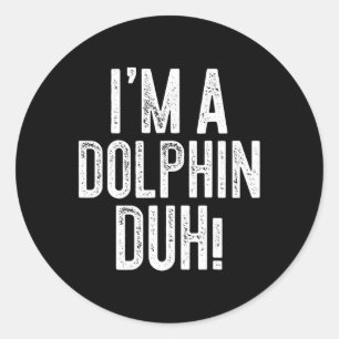 I'm A Dolphin Duh! Dolphin Costume Classic Round Sticker