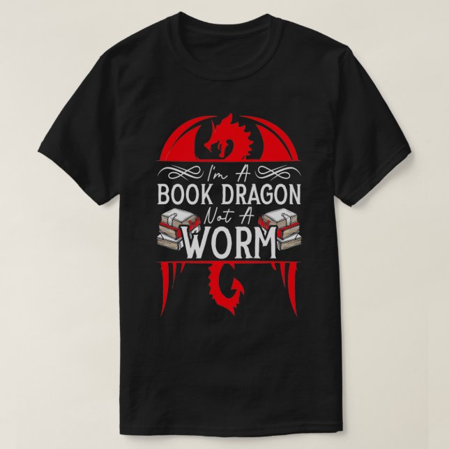 Im A Dragon Not A Worm Funny Book Reader Bookworm T-Shirt (Design Front)