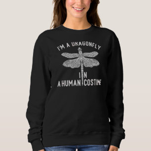 I'm a Dragonfly in a Human Costume Dragonflies Sweatshirt