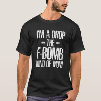I'm A Drop The F Bomb Kind Of Mom Mother's Day 1 T-Shirt