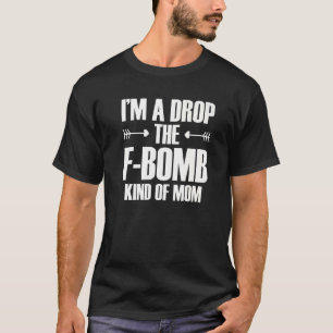 I'm A Drop The F Bomb Kind Of Mom Mother's Day 2 T-Shirt