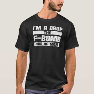 I'm A Drop The F Bomb Kind Of Mom Mother's Day 2 T-Shirt