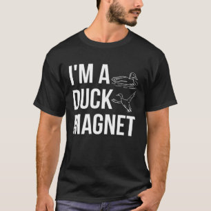 Im A Duck Magnet Duck Hunting Shooting T-Shirt