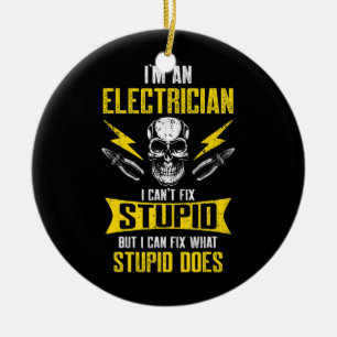 I'm a Electrician I Can't Fix Stupid  Ceramic Ornament