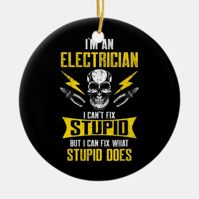 I'm a Electrician I Can't Fix Stupid  Ceramic Ornament (Front)