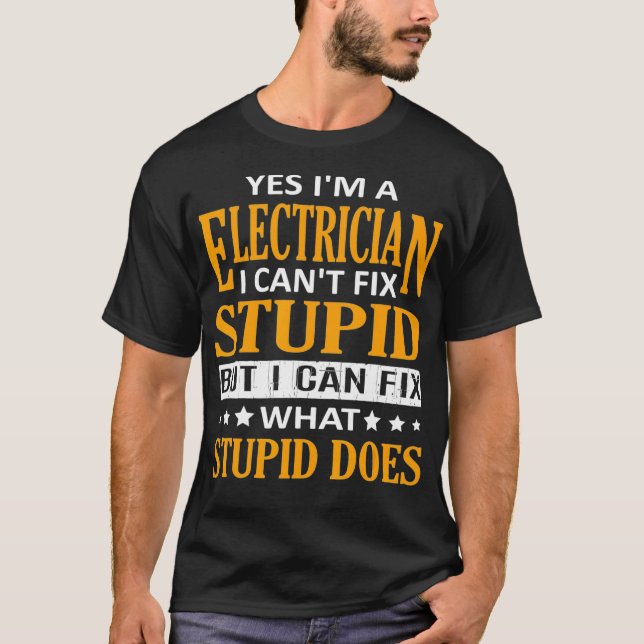 Im a Electrician I Cant Fix Stupid Funny T-Shirt (Front)