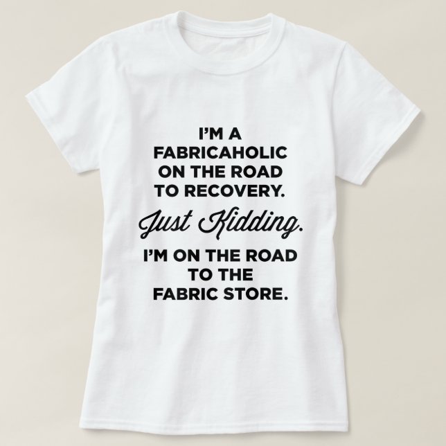 I'm A Fabricaholic On The Road To Recovery T-shirt (Design Front)