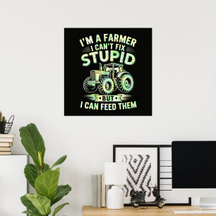 I'm A Farmer I Can't Fix Stupid  Poster
