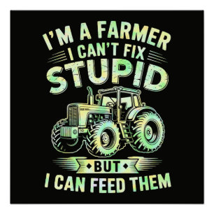 I'm A Farmer I Can't Fix Stupid Poster