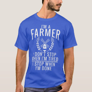 Im a Farmer i dont stop when im tired Farm Lover F T-Shirt