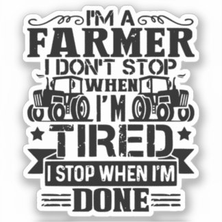 i'm a farmer i don't stop when i'm tired i stop 