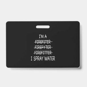 Im A Firefighter Funny Mens I Spray Water Fire Badge