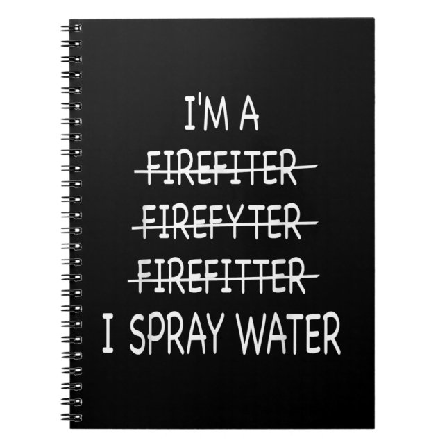 Im A Firefighter Funny Mens I Spray Water Fire Notebook (Front)
