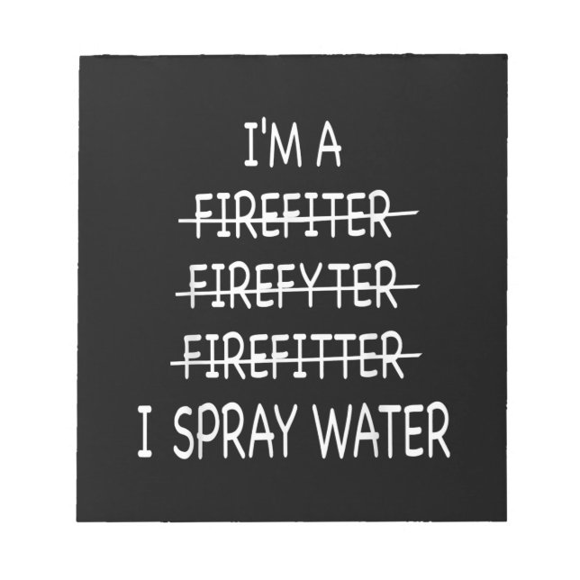 Im A Firefighter Funny Mens I Spray Water Fire Notepad (Front)