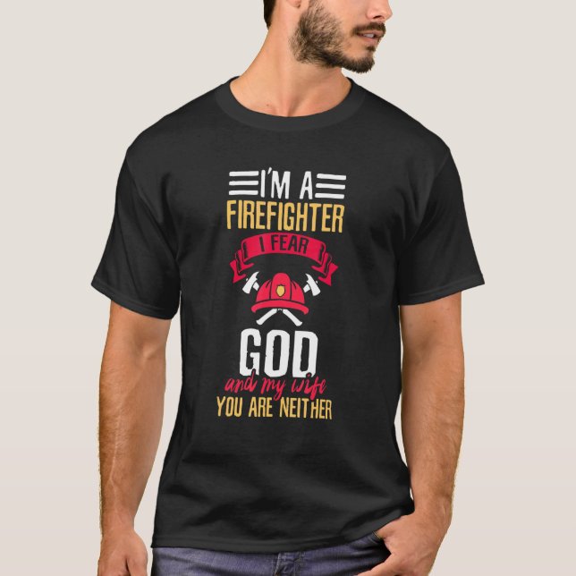 I'm A Firefighter I Fear God And My Wife Fireman T-Shirt (Front)
