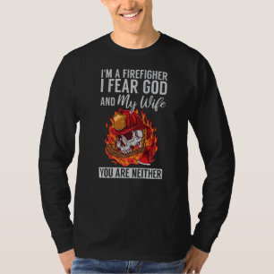 I'm A Firefighter I Fear God And My Wife You Are N T-Shirt