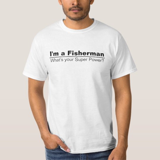 Im a Fisherman Whats Your Super Power Shirt