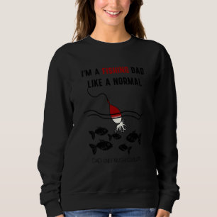 I'm A Fishing Fad Just Like A Normal Dad Sweatshirt