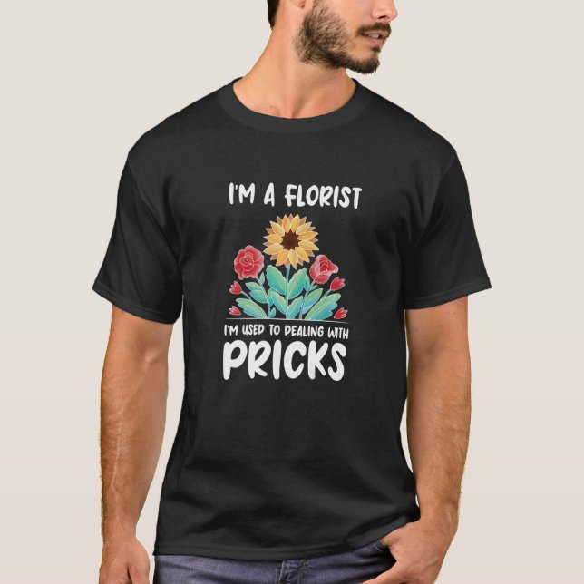 Im A Florist I'm Used To Dealing With Pricks Bloss T-Shirt (Front)