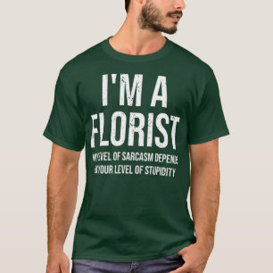 Im A Florist My Level Of Sarcasm Funny Florist T-Shirt