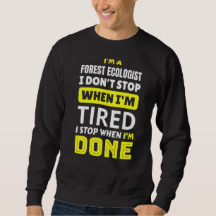 I'm A Forest Ecologist I Don't Stop When Am Tired Sweatshirt