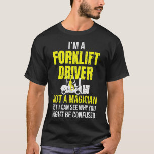 Im A Forklift Driver Not A Magician Funny Forklift T-Shirt