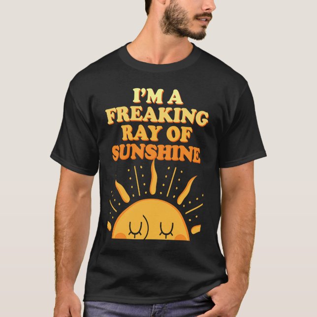 I'm A Freaking Ray Of Sunshine Sarcasm Saying T-Shirt (Front)