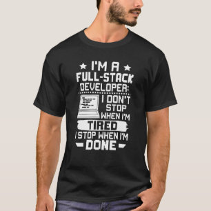 I'm A Full Stack Developer I Don't Stop When I'm T T-Shirt