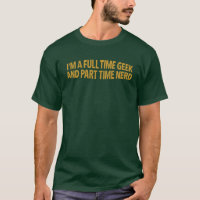 I'm A Full-Time Geek And Part-Time Nerd T-Shirt