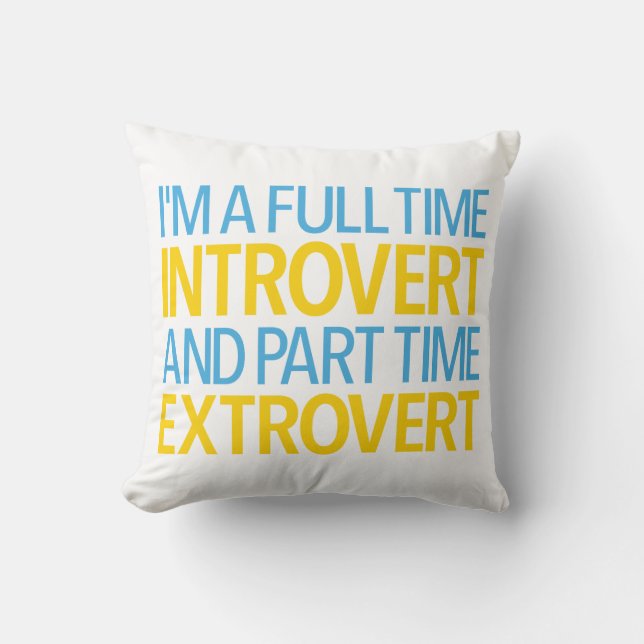 I'm A Full Time Introvert And Part Time Extrovert Throw Pillow (Front)