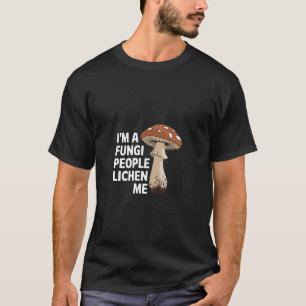 I'm A Fungi People Lichen Me Biology Mushroom Joke T-Shirt