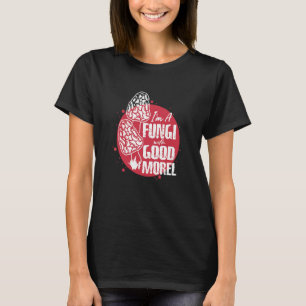 I'm A Fungi With Good Morel Artwork For A Mushroom T-Shirt