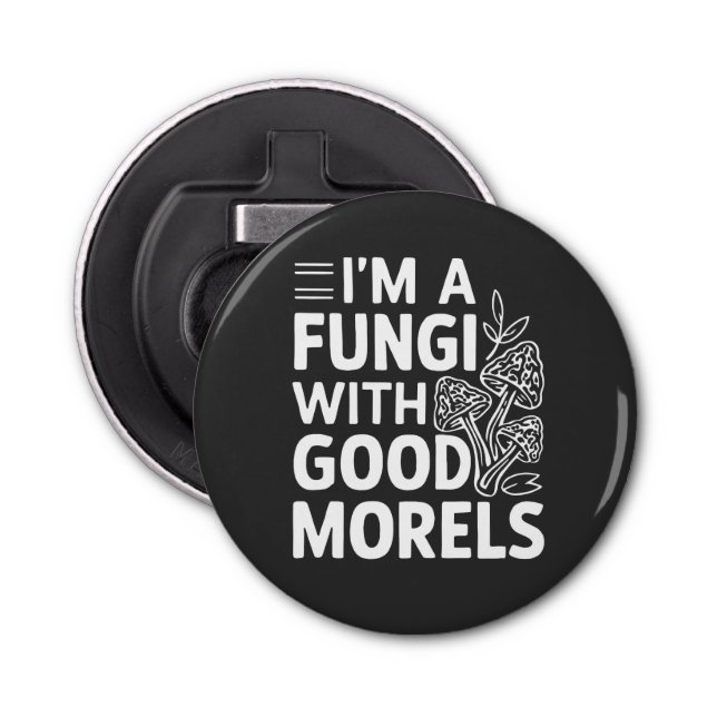 I'm a Fungi With Good Morels Funny Mushrooms Bottle Opener (Front)