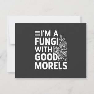 I'm a Fungi With Good Morels Funny Mushrooms Card