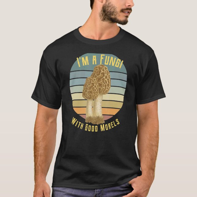 I'm A Fungi With Good Morels  Retro Morel Mushroom T-Shirt (Front)