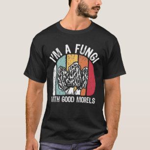 I'm a Fungi With Good Morels T-Shirt