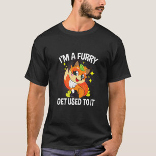 I'm A Furry Get Use To It Cute  Animal T-Shirt