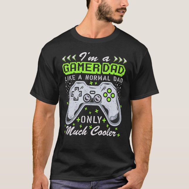 I'm A Gamer Dad Like A Normal Dad Only Much Cooler T-Shirt (Front)