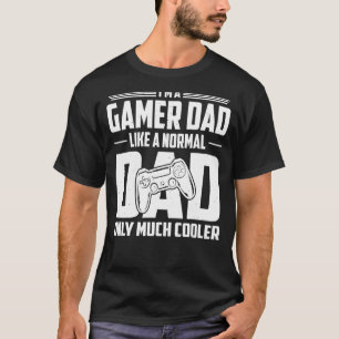 I'm A Gamer Dad Like A Normal Dad Only Much Cooler T-Shirt