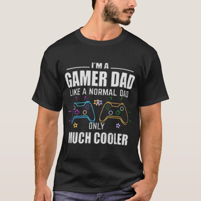 Im A Gamer Dad Like A Normal Dad Only Much Cooler T-Shirt (Front)