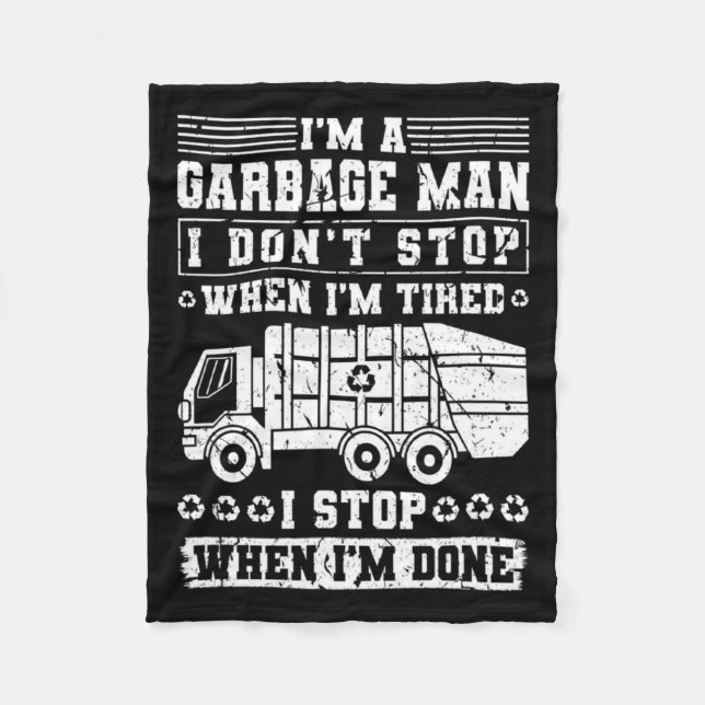 Im A Garbage Man I Dont Stop When Im Tired Garb  Fleece Blanket (Front)