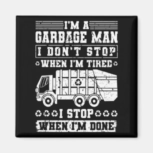 Im A Garbage Man I Dont Stop When Im Tired Garb Magnet
