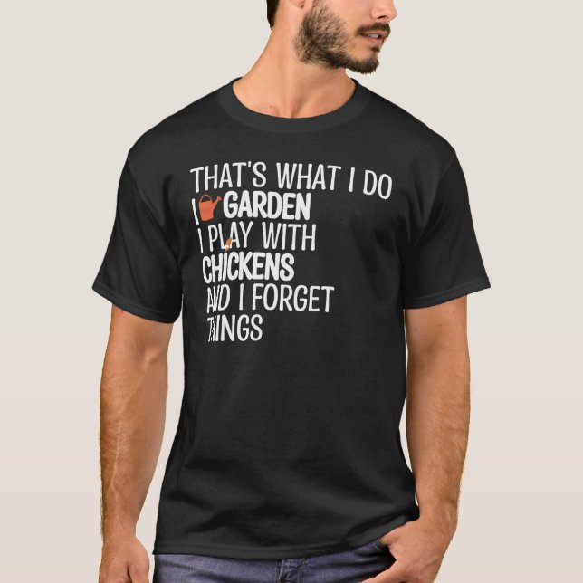 I'm a Gardener and I Play With Chickens That's Wha T-Shirt (Front)