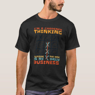 I'm A Gardener Thinking Outside The Box Is My Dail T-Shirt