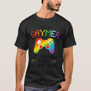 I'm A Gaymer Like A Regular Gamer But Way Gayer G T-Shirt